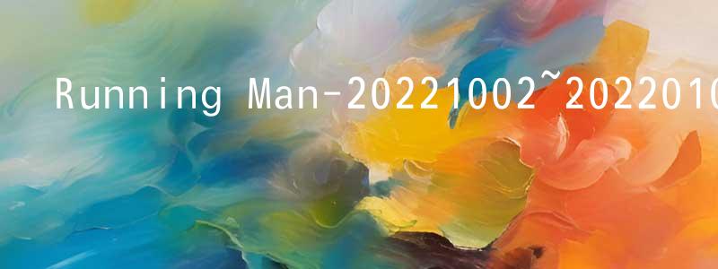 蔡潤平的動漫綜藝大全,Running Man-20221002~202201023迅雷下載_深夜電影